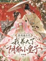  游戏通古代，我养大了阴郁小皇子