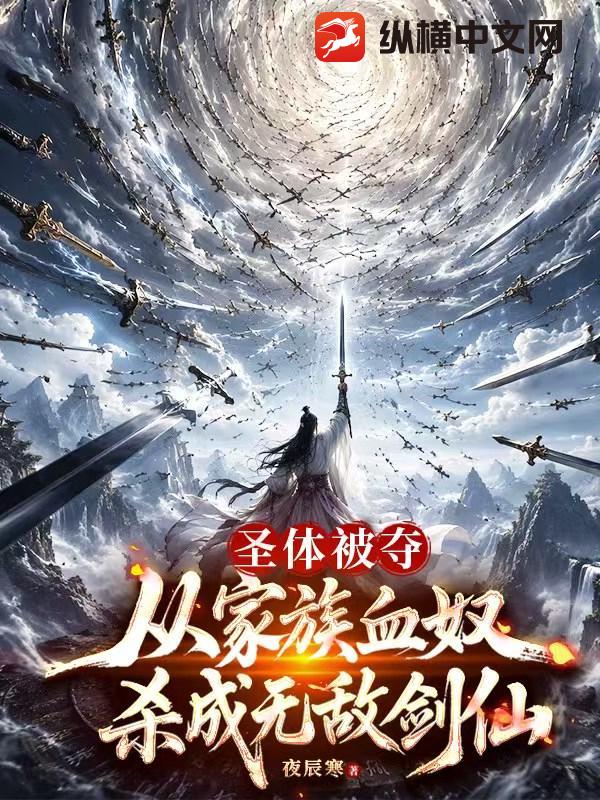  圣体被夺，从家族血奴杀成无敌剑仙