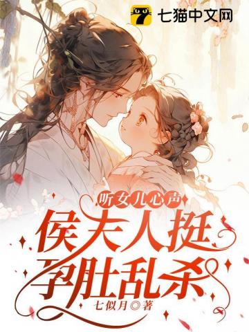  听女儿心声，侯夫人挺孕肚乱杀